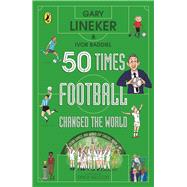 50 Times Football Changed the World by Lineker, Gary, 9780241642528