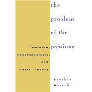Problem of the Passions : Feminism, Psychoanalysis, and Social Theory by Burack, Cynthia, 9780814712528