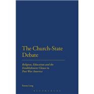 The Church-State Debate Religion, Education and the Establishment Clause in Post War America by Long, Emma, 9781472522528