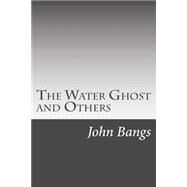 The Water Ghost and Others by Bangs, John Kendrick, 9781501082528