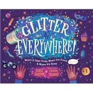 Glitter Everywhere! Where it Came From, Where It's Found & Where It's Going by Barton, Chris; Prabhat, Chaaya, 9781623542528