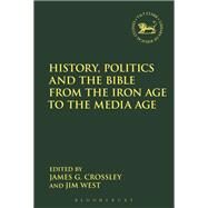 History, Politics and the Bible from the Iron Age to the Media Age by Crossley, James G.; West, Jim, 9780567682529
