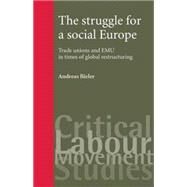 The Struggle for a Social Europe Trade Unions and EMU in Times of Global Restructuring by Bieler, Andreas, 9780719072529