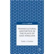 Transcultural Aesthetics in the Plays of Gao Xingjian Playing in the Periphery by Coulter, Todd J., 9781137442529
