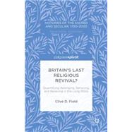 Britain's Last Religious Revival? Quantifying Belonging, Behaving, and Believing in the Long 1950s by Field, Clive D., 9781137512529