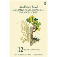 Mindfulness-Based Substance Abuse Treatment for Adolescents: A 12-Session Curriculum by Himelstein; Sam, 9781138812529