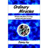 Ordinary Miracles - Harness the Power of Writing And Get Your Point Across!: Harness the Power of Writing And Get Your Point Across! by Iny, Danny, 9781411672529