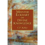 Meister Eckhart on Divine Knowledge by Kelley, C.F.; Stranger, William, 9781583942529