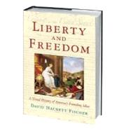 Liberty and Freedom A Visual History of America's Founding Ideas by Fischer, David Hackett, 9780195162530