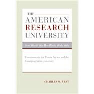 The American Research University from World War II to World Wide Web by Vest, Charles M., 9780520252530