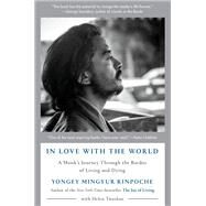 In Love with the World A Monk's Journey Through the Bardos of Living and Dying by Mingyur Rinpoche, Yongey; Tworkov, Helen, 9780525512530