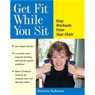 Get Fit While You Sit : Easy Workouts from Your Chair by Torkelson, Charlene, 9780897932530