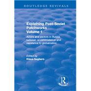 Explaining Post-Soviet Patchworks: Volume 1: Actors and Sectors in Russia Between Accommodation and Resistance to Globalization by Segbers,Klaus;Segbers,Klaus, 9781138702530