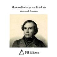 Marie Ou Lesclavage Aux Etats-unis by Beaumont, Gustave De; FB Editions, 9781503322530