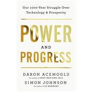 Power and Progress Our Thousand-Year Struggle Over Technology and Prosperity by Acemoglu, Daron; Johnson, Simon, 9781541702530