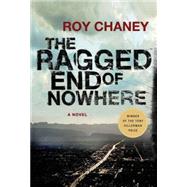 The Ragged End of Nowhere A Novel by Chaney, Roy, 9780312582531