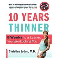 Ten Years Thinner 6 Weeks to a Leaner, Younger-Looking You by Lydon, Christine, 9780738212531