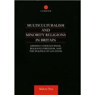 Multiculturalism and Minority Religions in Britain: Krishna Consciousness, Religious Freedom and the Politics of Location by Nye,Malory, 9781138862531