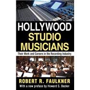 Hollywood Studio Musicians: Their Work and Careers in the Recording Industry by Faulkner,Robert R., 9781412852531