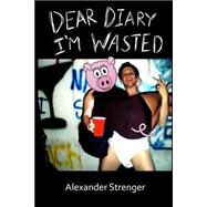 Dear Diary I'm Wasted by Strenger, Alexander P., 9781466242531