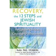 Recovery, the 12 Steps and Jewish Spirituality by Steinberg, Paul, Rabbi; Twerski, Abraham J., Rabbi, M.d.; Rossetto, Harriet, 9781683362531