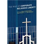 The Rise of Corporate Religious Liberty by Schwartzman, Micah; Flanders, Chad; Robinson, Zo, 9780190262532