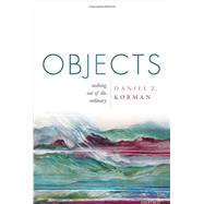 Objects Nothing out of the Ordinary by Korman, Daniel Z., 9780198732532