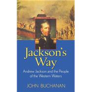 Jackson's Way : Andrew Jackson and the People of the Western Waters by Buchanan, John, 9780471282532