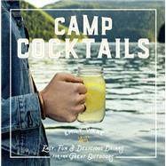 Camp Cocktails Easy, Fun, and Delicious Drinks for the Great Outdoors by Vikre, Emily, 9780760362532