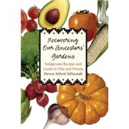 Recovering Our Ancestors' Gardens: Indigenous Recipes And Guide to Diet And Fitness by Mihesuah, Devon Abbott, 9780803232532