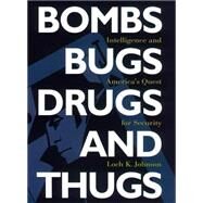 Bombs, Bugs, Drugs, and Thugs : Intelligence and America's Quest for Security by Johnson, Loch K., 9780814742532