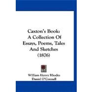 Caxton's Book : A Collection of Essays, Poems, Tales and Sketches (1876) by Rhodes, William Henry; O'Connell, Daniel, 9781120172532