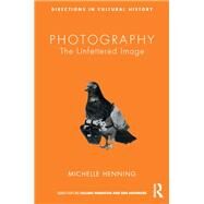 Photography: The Unfettered Image by Henning; Michelle, 9781138782532