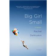 Big Girl Small A Novel by DeWoskin, Rachel, 9781250002532