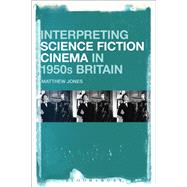 Science Fiction Cinema and 1950s Britain by Jones, Matthew, 9781501322532