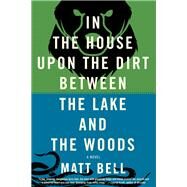 In the House upon the Dirt between the Lake and the Woods by BELL, MATT, 9781616952532