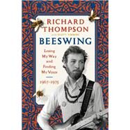 Beeswing Losing My Way and Finding My Voice 1967-1975 by Thompson, Richard; Timberg, Scott, 9781643752532