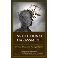 Institutional Harassment Divorce, Abuse, and the Legal System by Clemente-Díaz, Miguel; Migueláñez Munilla, Daniel, 9781666902532