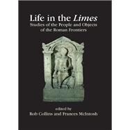 Life in the Limes: Studies of the People and Objects of the Roman Frontiers by Collins, Rob; Mcintosh, Frances, 9781782972532