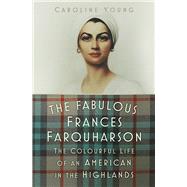 The Fabulous Frances Farquharson The Colourful Life of an American in the Highlands by Young, Caroline, 9781803992532