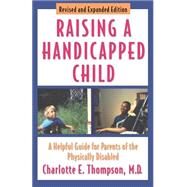 Raising a Handicapped Child A Helpful Guide for Parents of the Physically Disabled by Thompson, Charlotte E., 9780195132533