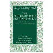The Philosophy of Enchantment Studies in Folktale, Cultural Criticism, and Anthropology by Collingwood, R. G.; Boucher, David; James, Wendy; Smallwood, Philip, 9780199262533