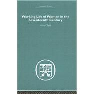 The Working Life of Women in the Seventeenth Century by Clark,A., 9780415382533