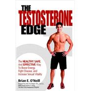 The Testosterone Edge The Healthy, Safe, and Effective Way to Boost Energy, Fight Disease, and Increase Sexual Vitality by O'Neill, Brian; Schlegel, Peter N., 9781578262533