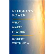 Religion's Power What Makes It Work by Wuthnow, Robert, 9780197652534