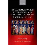 Humanism, English Literature, and the Translation of Greek, 14301560 by Colley, John, 9780198952534