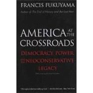 America at the Crossroads : Democracy, Power, and the Neoconservative Legacy by Francis Fukuyama; With a New Preface by the Author, 9780300122534