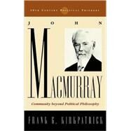 John Macmurray Community beyond Political Philosophy by Kirkpatrick, Frank G., 9780742522534