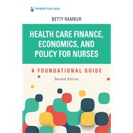 Health Care Finance, Economics, and Policy for Nurses, Second Edition by Betty Rambur, PhD, RN, FAAN, 9780826152534