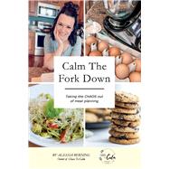 Calm the Fork Down Taking the Chaos out of meal planning by Berning, Alesha, 9781098312534